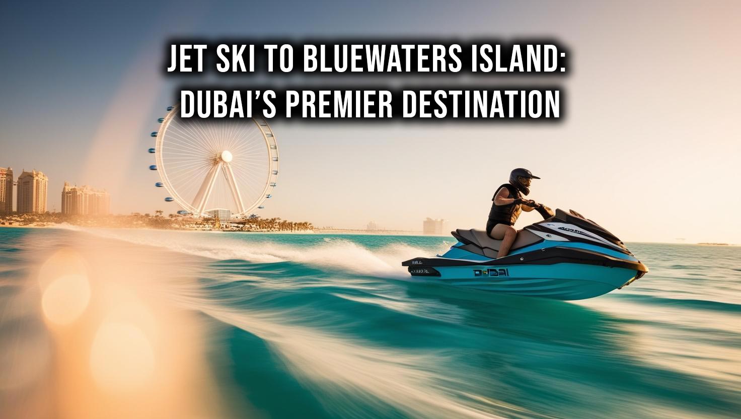 A jet skier rides the waves with Bluewaters Island and the Ain Dubai observation wheel in the backdrop.